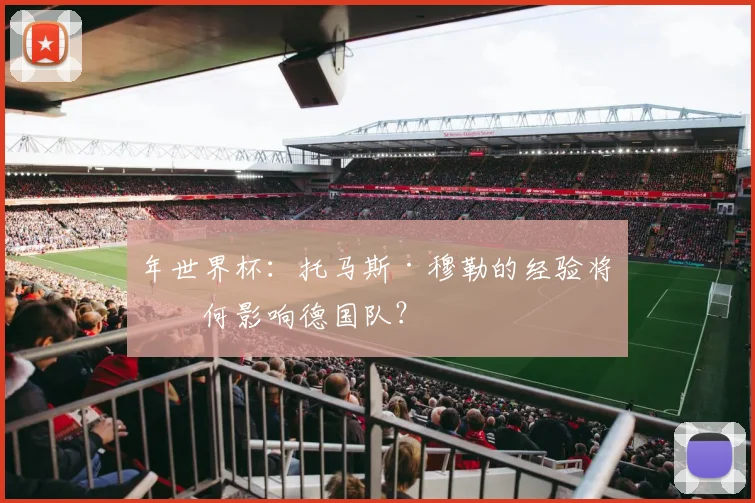 年世界杯:托马斯·穆勒的经验将如何影响德国队?