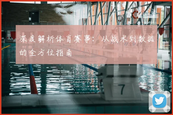 深度解析体育赛事:从战术到数据的全方位指南