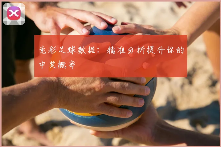 竞彩足球数据：精准分析提升你的中奖概率